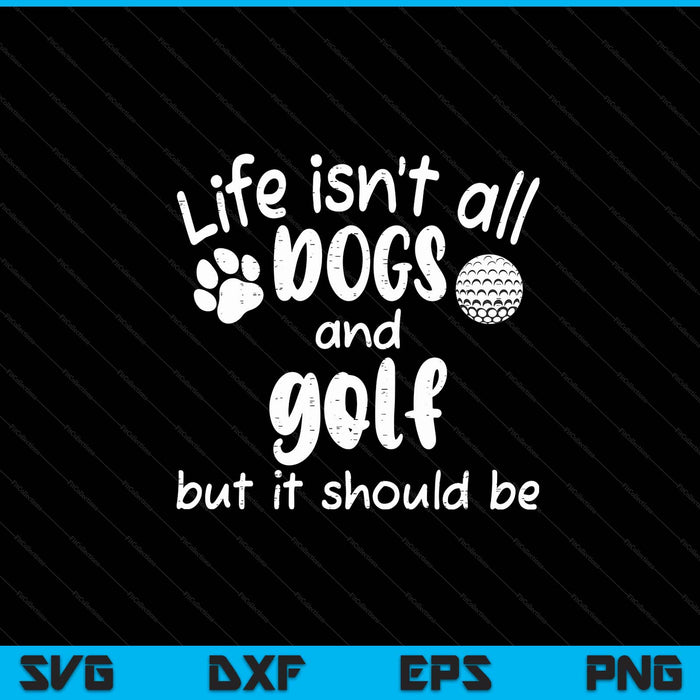 Life isnt all dogs and golf SVG PNG cut file for Cricut