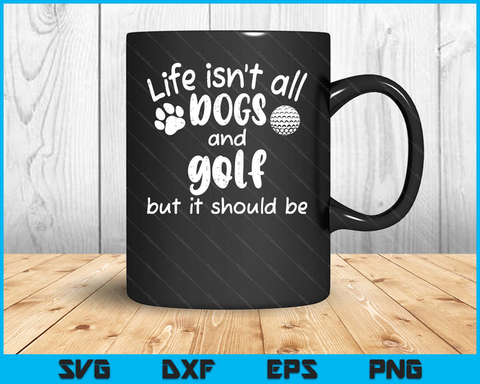 Life Isnt All Dogs And Golf Women Men Kids SVG PNG Digital Cutting Files