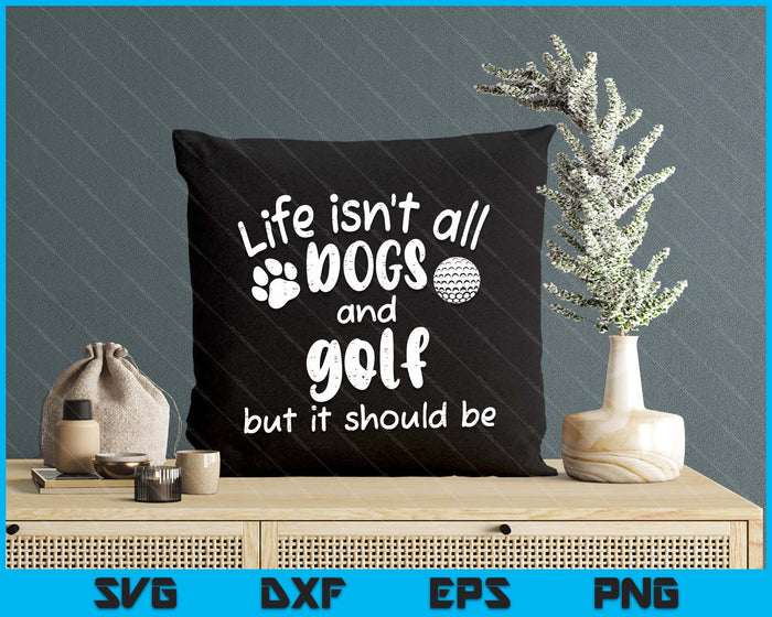 Life Isnt All Dogs And Golf Women Men Kids SVG PNG Digital Cutting Files