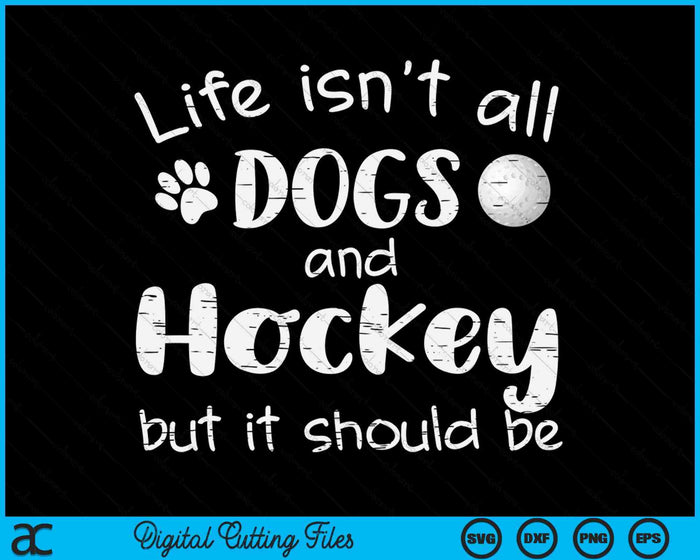 Life Isnt All Dogs And Hockey SVG PNG Digital Cutting Files