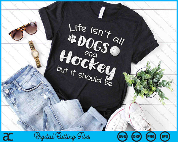 Life Isnt All Dogs And Hockey SVG PNG Digital Cutting Files