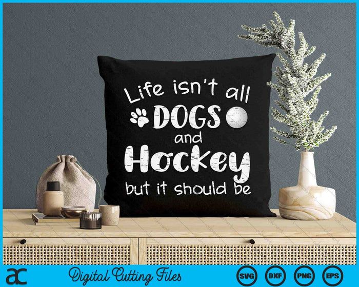 Life Isnt All Dogs And Hockey SVG PNG Digital Cutting Files