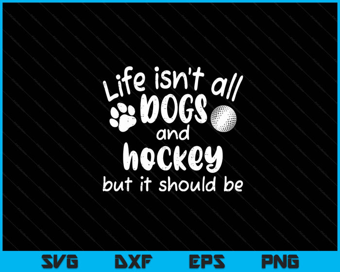 Life Isnt All Dogs And Hockey Women Men Kids SVG PNG Digital Cutting Files