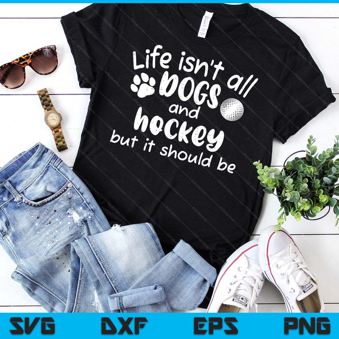 Life Isnt All Dogs And Hockey Women Men Kids SVG PNG Digital Cutting Files