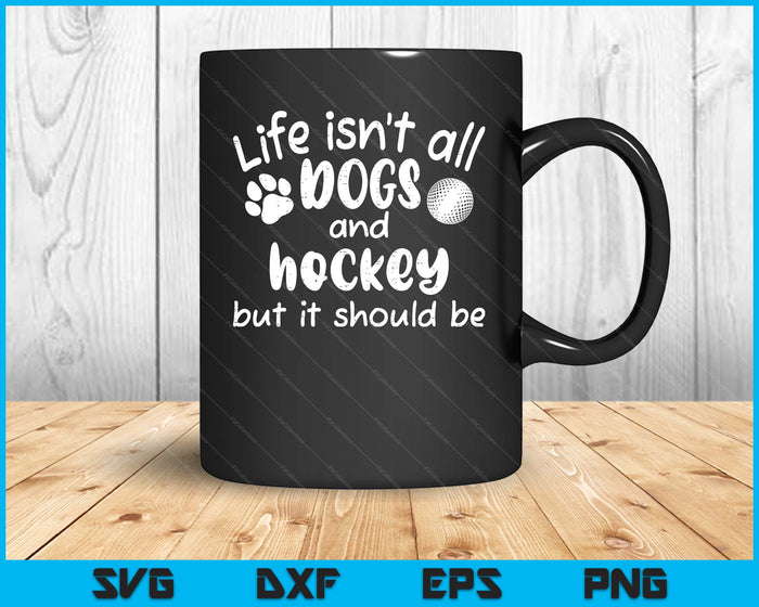 Life Isnt All Dogs And Hockey Women Men Kids SVG PNG Digital Cutting Files