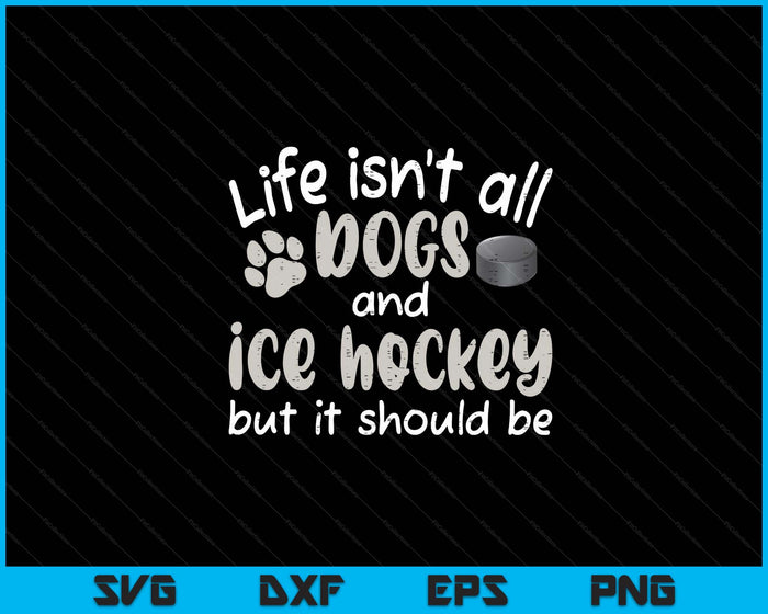 Life Isnt All Dogs And Ice Hockey Women Men Kids SVG PNG Digital Cutting Files