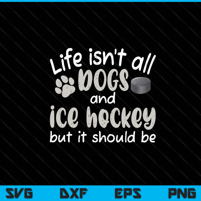 Life isnt all dogs and ice hockey SVG PNG cut file for Cricut