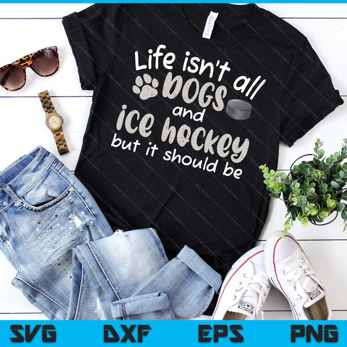 Life Isnt All Dogs And Ice Hockey Women Men Kids SVG PNG Digital Cutting Files