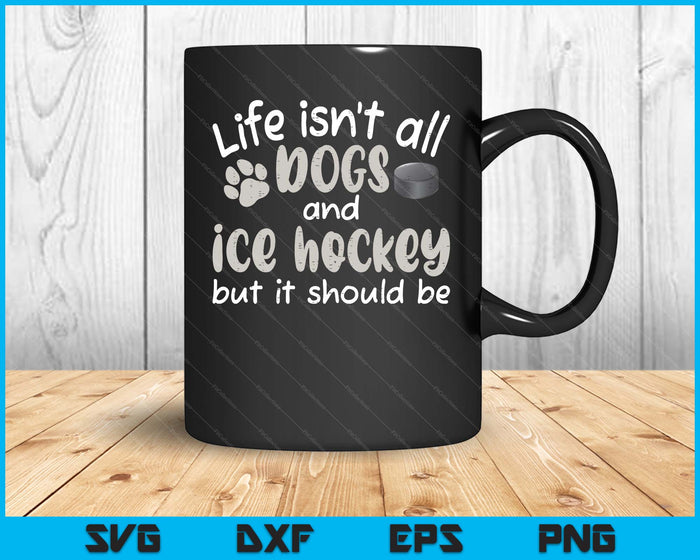 Life Isnt All Dogs And Ice Hockey Women Men Kids SVG PNG Digital Cutting Files