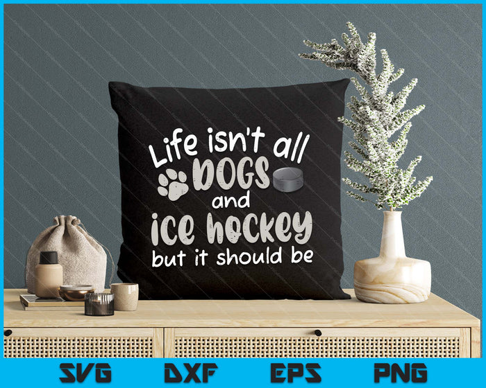 Life Isnt All Dogs And Ice Hockey Women Men Kids SVG PNG Digital Cutting Files