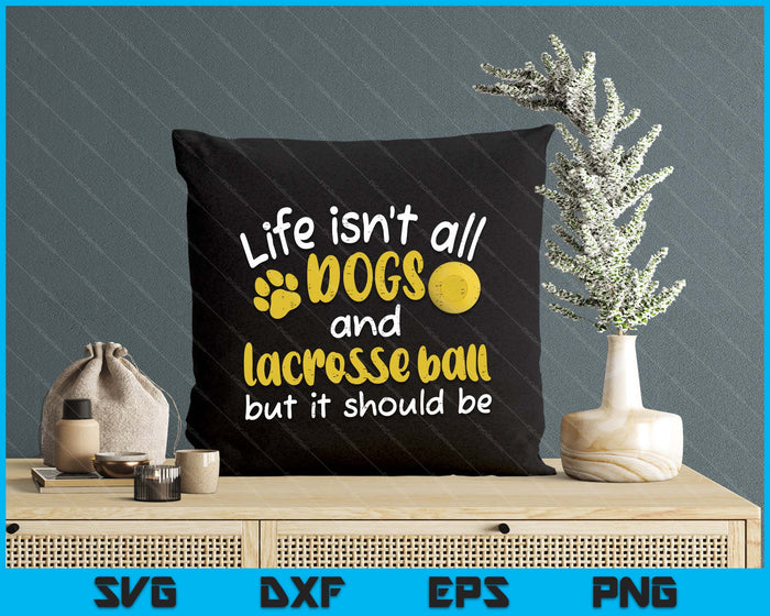 Life Isnt All Dogs And Lacrosse Ball  Women Men Kids SVG PNG Digital Printable Files