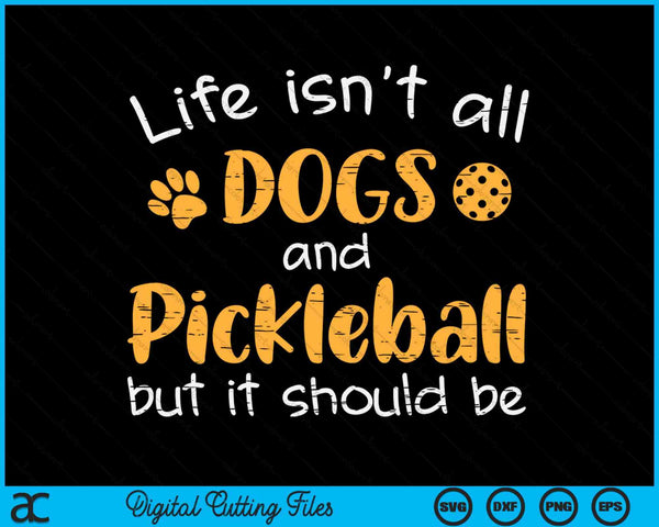 Life Isnt All Dogs And Pickleball SVG PNG Digital Cutting Files