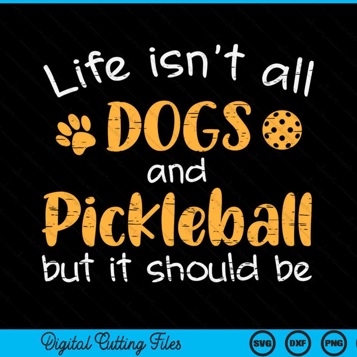 Life isnt all dogs and pickleball SVG PNG cut file for Cricut