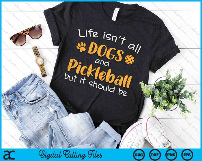 Life Isnt All Dogs And Pickleball SVG PNG Digital Cutting Files