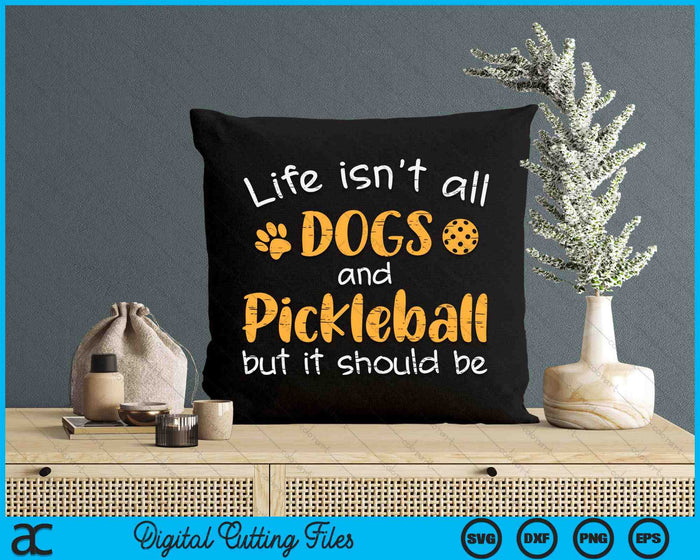 Life Isnt All Dogs And Pickleball SVG PNG Digital Cutting Files