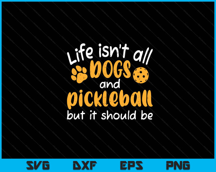 Life Isnt All Dogs And Pickleball Women Men Kids SVG PNG Digital Cutting Files