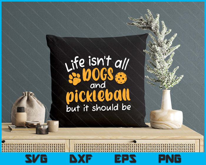 Life Isnt All Dogs And Pickleball Women Men Kids SVG PNG Digital Cutting Files