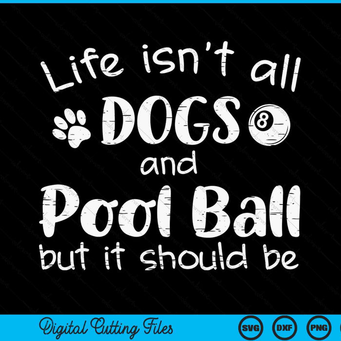 Life isnt all dogs and pool ball SVG cut file