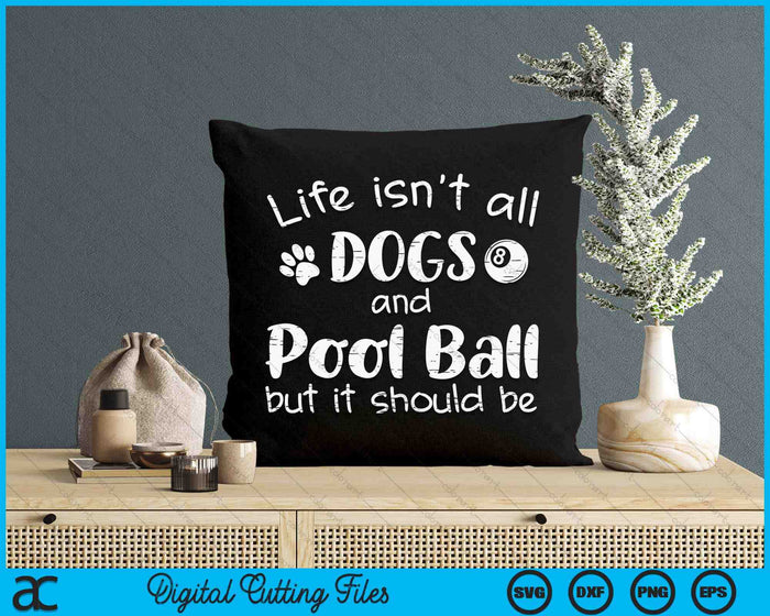 Life Isnt All Dogs And Pool Ball SVG PNG Digital Cutting Files