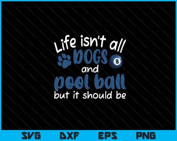 Life Isnt All Dogs And Pool Ball Women Men Kids SVG PNG Digital Cutting Files