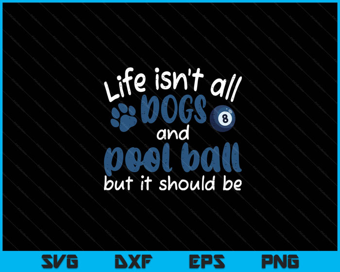 Life Isnt All Dogs And Pool Ball Women Men Kids SVG PNG Digital Cutting Files