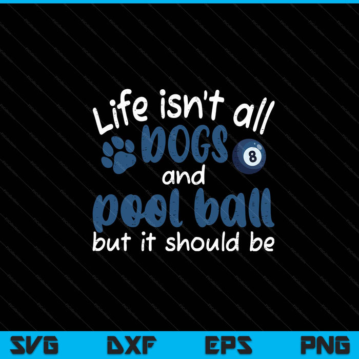 Life isnt all dogs and pool ball SVG cut file