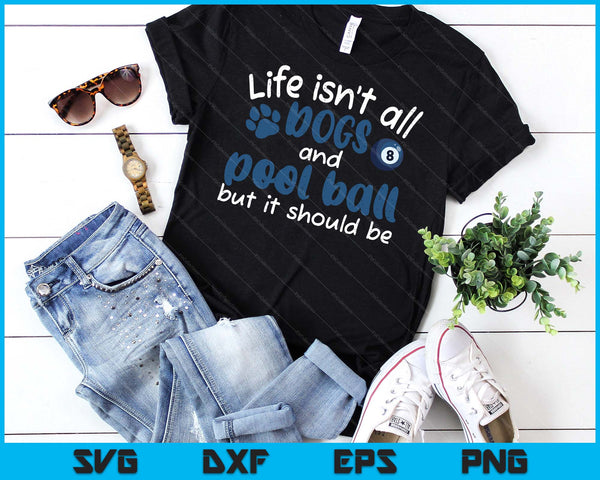 Life Isnt All Dogs And Pool Ball Women Men Kids SVG PNG Digital Cutting Files