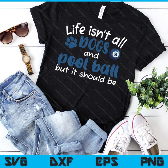 Life Isnt All Dogs And Pool Ball Women Men Kids SVG PNG Digital Cutting Files