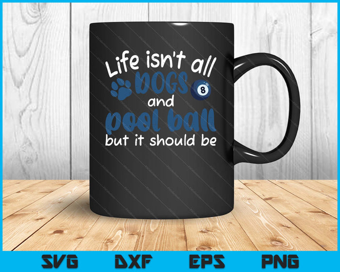 Life Isnt All Dogs And Pool Ball Women Men Kids SVG PNG Digital Cutting Files