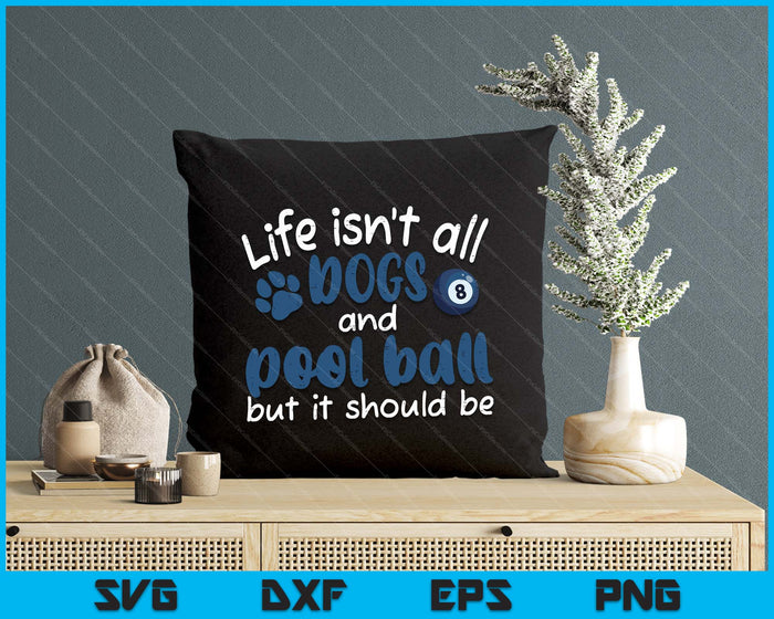 Life Isnt All Dogs And Pool Ball Women Men Kids SVG PNG Digital Cutting Files