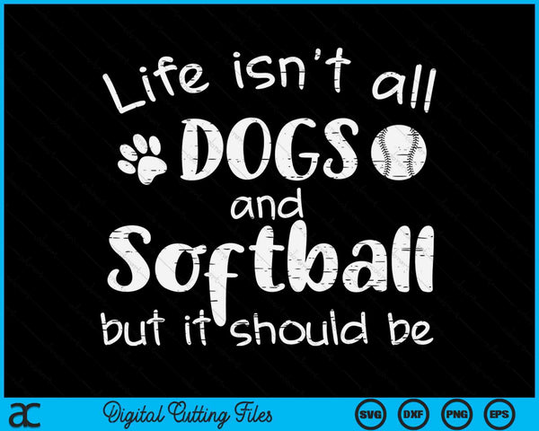 Life Isnt All Dogs And Softball SVG PNG Digital Cutting Files