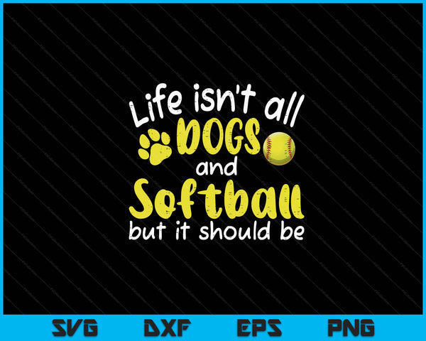 Life Isnt All Dogs And Softball Women Men Kids SVG PNG Digital Cutting Files