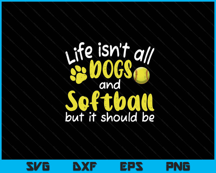 Life Isnt All Dogs And Softball Women Men Kids SVG PNG Digital Cutting Files