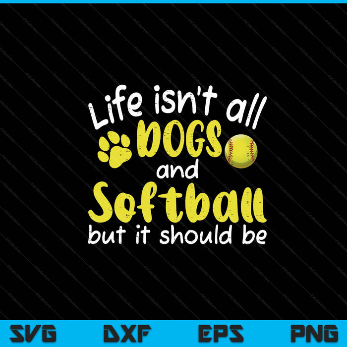 Life isnt all dogs and softball SVG PNG cut file for Cricut