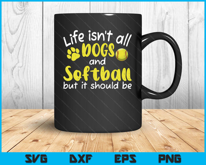 Life Isnt All Dogs And Softball Women Men Kids SVG PNG Digital Cutting Files