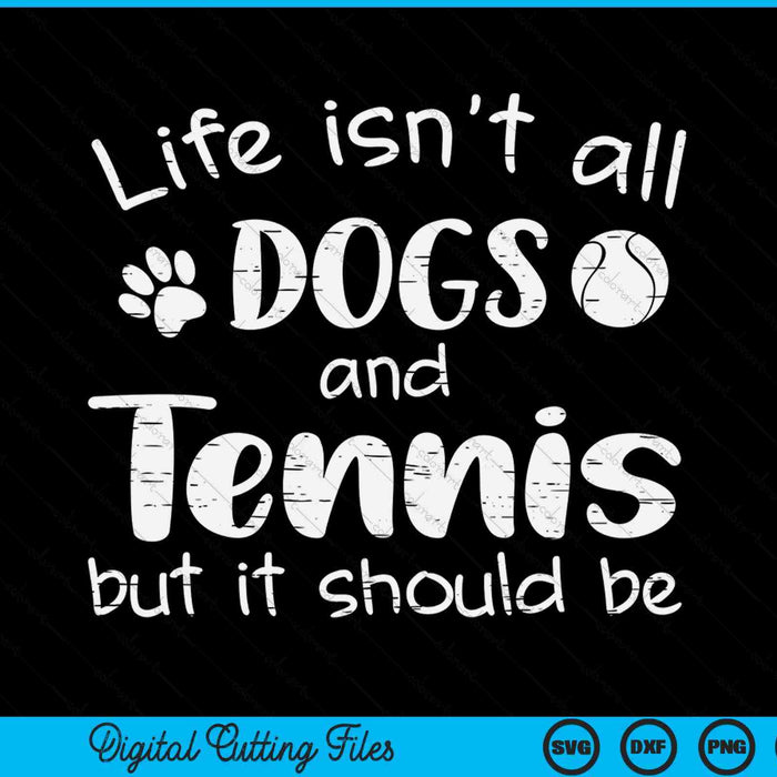 Life isnt all dogs and tennis SVG PNG cut file for Cricut
