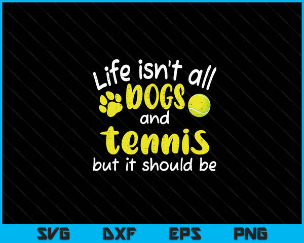 Life Isnt All Dogs And Tennis Women Men Kids SVG PNG Digital Cutting Files