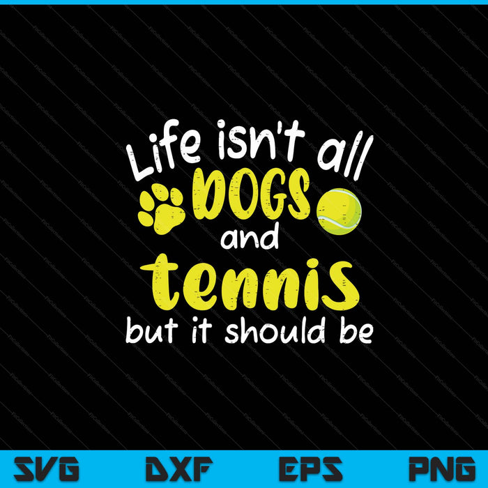 Life isnt all dogs and tennis SVG cut file