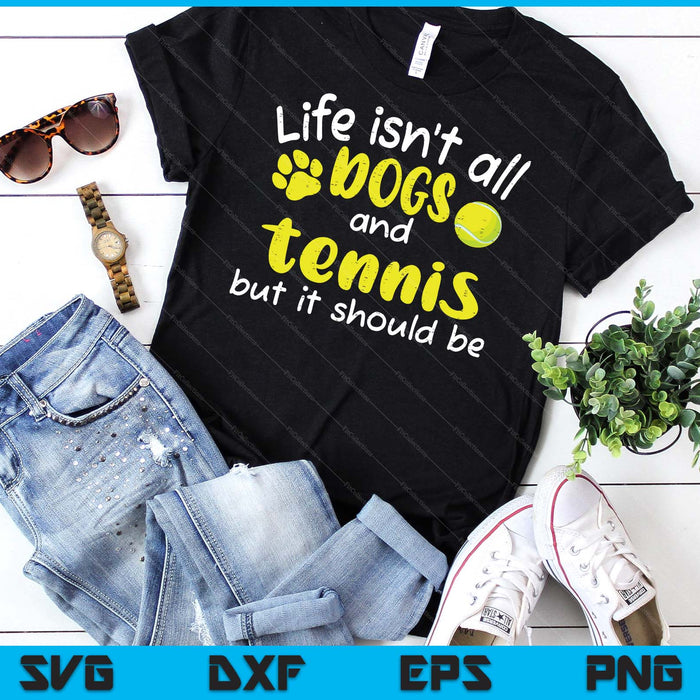 Life Isnt All Dogs And Tennis Women Men Kids SVG PNG Digital Cutting Files