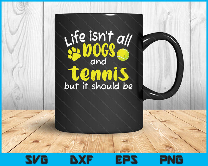 Life Isnt All Dogs And Tennis Women Men Kids SVG PNG Digital Cutting Files