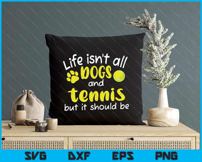 Life Isnt All Dogs And Tennis Women Men Kids SVG PNG Digital Cutting Files