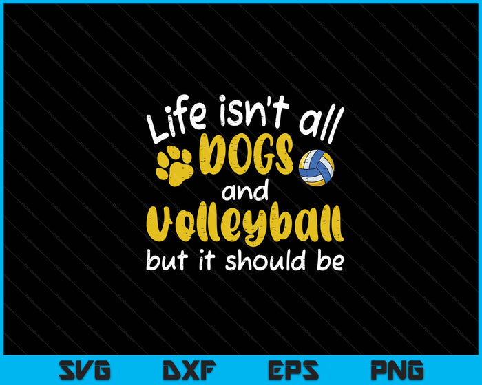 Life Isnt All Dogs And Volleyball Women Men Kids SVG PNG Digital Cutting Files