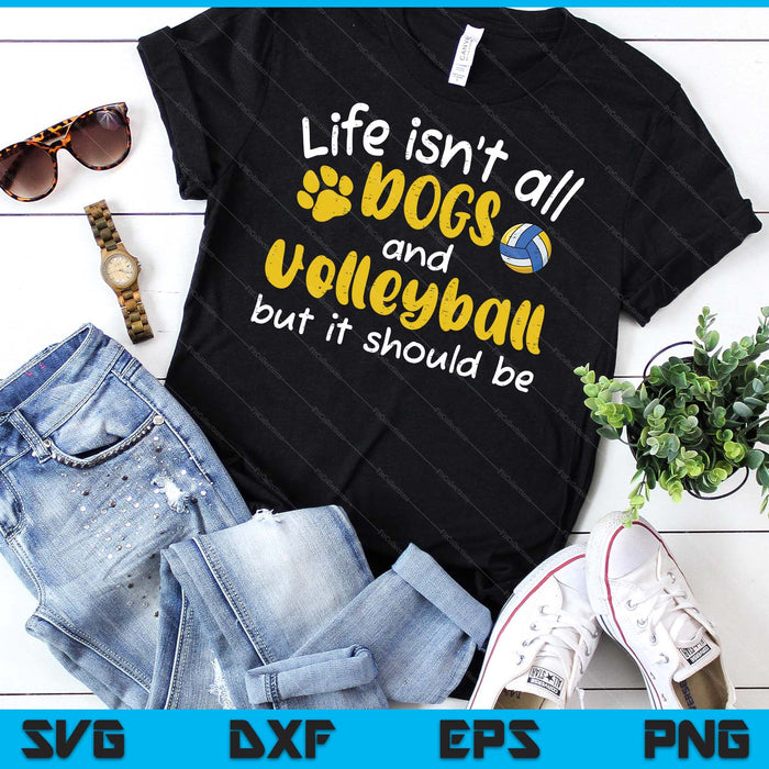 Life Isnt All Dogs And Volleyball Women Men Kids SVG PNG Digital Cutting Files