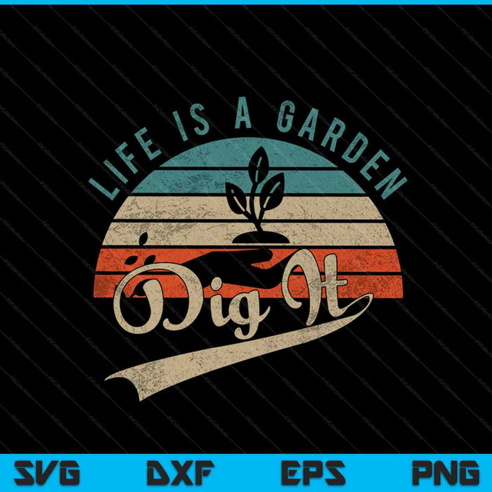 Het leven is een tuin Dig It SVG PNG snijden afdrukbare bestanden