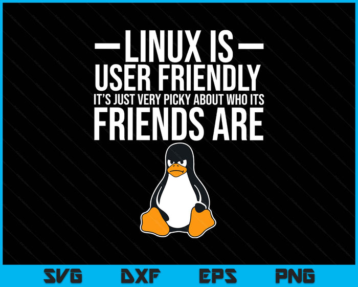 Linux Is User Friendly Just Very Picky Who It's Friends Are SVG PNG Digital Printable Files