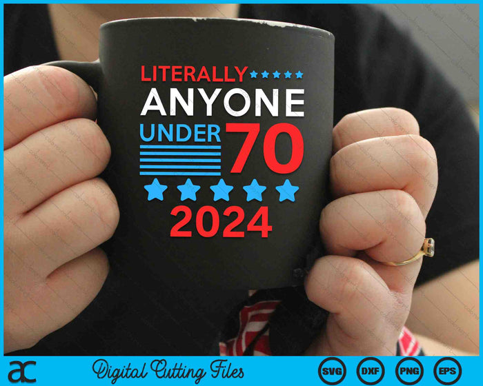Literlly Anyone Under 70 2024 Election President Congress Term SVG PNG Digital Cutting Files