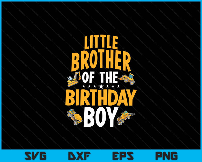 Little Brother of the Birthday Boy Construction Worker Bday Party SVG PNG Digital Cutting Files