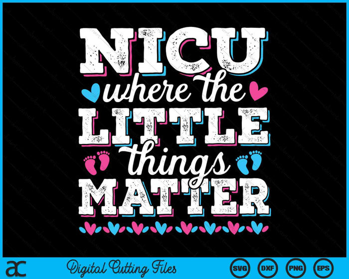 Little Things Matter Neonatal Intensive Care Nicu Nurse SVG PNG Digital Cutting Files