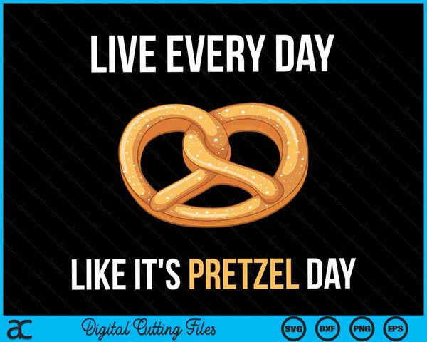 Live Every Day Like It's Pretzel Day SVG PNG Digital Printable Files