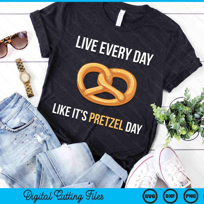 Live Every Day Like It's Pretzel Day SVG PNG Digital Printable Files